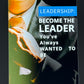 Leadership: Become The Leader You've Always Wanted To Be