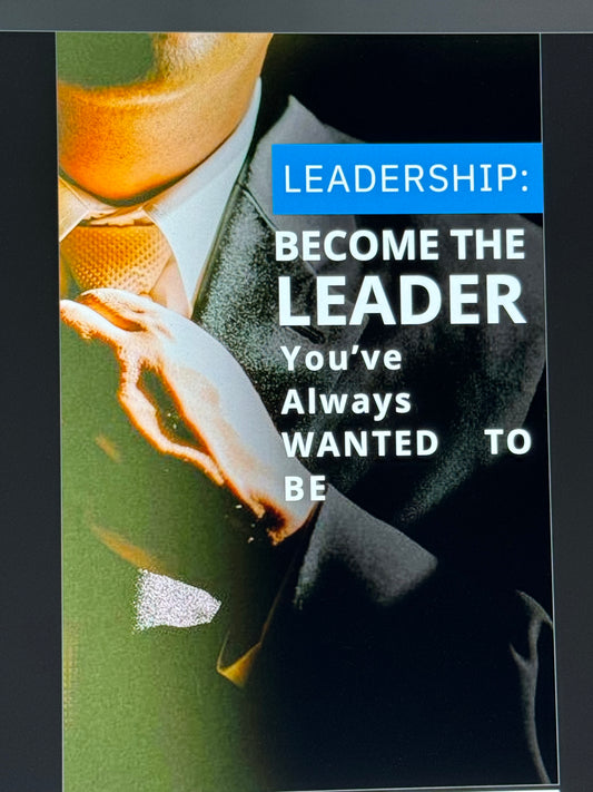 Leadership: Become The Leader You've Always Wanted To Be