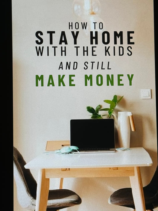 How To Stay Home With The Kids and Still Make Money