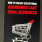 How To Create Exceptional Abandoned Cart Email Sequences