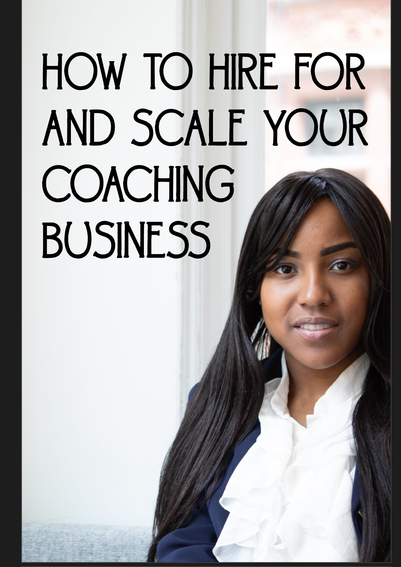 How To Hire For and Scale Your Coaching Business Ebook